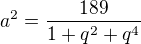 $a^2=\frac{189}{1+q^2+q^4}$