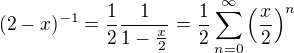 $(2-x)^{-1} = \frac{1}{2} \frac{1}{1-\frac{x}{2}} = \frac{1}{2} \sum_{n=0}^\infty \(\frac{x}{2}\)^n$