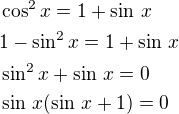 $\cos^2x=1+\sin\,x\nl1-\sin^2x=1+\sin\,x\nl\sin^2x+\sin\,x=0\nl\sin\,x(\sin\,x+1)=0$