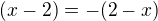 $(x - 2) = - (2 - x)$