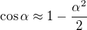 $\cos\alpha\approx 1-\frac{\alpha ^2}{2}$