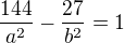 $\frac{144}{a^2}-\frac{27}{b^2}=1$