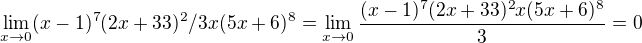 $\lim_{x\rightarrow0}(x-1)^7 (2x+33)^2/3x(5x+6)^8=\lim_{x\rightarrow0}\frac{(x-1)^7(2x+33)^2x(5x+6)^8}{3}=0$