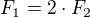 ${F}_1=2\cdot {F}_2$