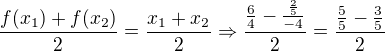 $\frac{f(x_{1})+f(x_{2})}{2} = \frac{x_{1}+x_{2}}{2} \Rightarrow \frac{\frac{6}{4} - \frac{\frac{2}{5}}{-4}}{2} = \frac{\frac{5}{5} - \frac{3}{5}}{2}$