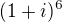 $(1+i)^6 $