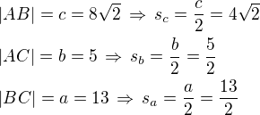$|AB|=c=8\sqrt 2\,\Rightarrow\,s_c=\frac c2=4\sqrt 2\nl|AC|=b=5\,\Rightarrow\,s_b=\frac b2=\frac 52\nl|BC|=a=13\,\Rightarrow\,s_a=\frac a2=\frac{13}{2}$