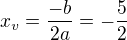 $x_v=\frac{-b}{2a}=-\frac52$