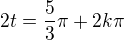 $2t=\frac53{\pi}+2k\pi$