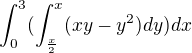 $\int_{0}^{3}(\int_{\frac{x}{2}}^{x}(xy-y^2)dy)dx$