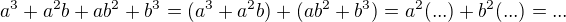 $a^{3}+a^{2}b+ab^{2}+b^{3} = (a^{3}+a^{2}b)+(ab^{2}+b^{3}) = a^2( ... ) + b^2( ... ) = ... $