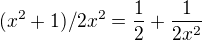 $(x^2 +1)/2x^2= \frac 12+\frac 1{2x^2}$