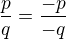 $\frac{p}{q}=\frac{-p}{-q}$