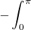 $-\int_{0}^{\pi}$