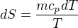 $dS=\frac{mc_pdT}{T}$