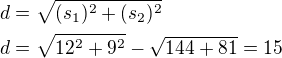 $d=\sqrt{(s_1)^2+(s_2)^2}\nld=\sqrt{12^2+9^2}-\sqrt{144+81}=15$