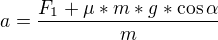 $a=\frac{F_{1}+\mu *m*g*\cos \alpha }{m}$