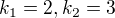 $k_{1}=2, k_{2}=3$