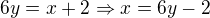 $6y=x+2\Rightarrow x=6y-2$