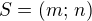 $S=(m;\,n) $