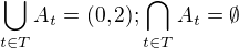 $\bigcup_{t\in T} A_t = (0,2); \bigcap_{t \in T} A_t = \emptyset $