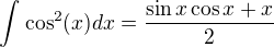 $\int_{}^{}\cos ^2(x)dx=\frac{\sin x\cos x+x}{2}$