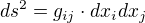 $ds^2 = g_{ij} \cdot dx_idx_j$