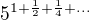 $5^{1+\frac 12+\frac 14+...}$