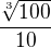$\frac{\sqrt[3]{100}}{10}$