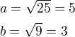 $a=\sqrt{25}=5\nlb=\sqrt 9=3$