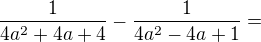 $\frac{1}{4a^{2}+4a+4}-\frac{1}{4a^{2}-4a+1}=$