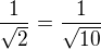 $\frac{1}{\sqrt{2}} =\frac{1}{\sqrt{10}}$