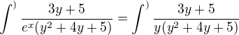 $\int_{}^{)}\frac{3y+5}{e^x(y^2+4y+5)}=\int_{}^{)}\frac{3y+5}{y(y^2+4y+5)}$