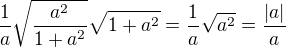$\frac{1}{a}\sqrt{\frac{a^2}{1+a^2}}\sqrt{1+a^2} = \frac{1}{a}\sqrt{a^2}=\frac{|a|}{a}$
