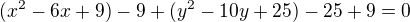 $(x^2-6x+9)-9+(y^2-10y+25)-25+9=0$