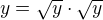 $y=\sqrt y\cdot \sqrt y$