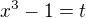 $x^{3}-1=t$