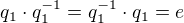 $ q_1\cdot q_1^{-1} = q_1^{-1} \cdot q_1 = e$