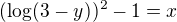 $(\log_{}(3-y))^{2}-1=x$