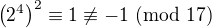 $\(2^4\)^2\equiv1\not\equiv-1\ ({\rm mod}\ 17)$