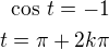 $\cos\,t=-1\\t=\pi+2k\pi$