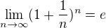 $ \lim_{n\to \infty }(1+\frac{1}{n})^{n} = e $