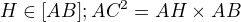 $ H \in [AB] ; AC^2 = AH \times AB$