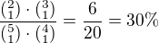$\frac{(^{2}_{1})\cdot (^{3}_{1})}{(^{5}_{1})\cdot (^{4}_{1})}=\frac{6}{20}=30\% $