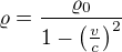 $\varrho =\frac{\varrho _{0}}{1-\left(\frac{v}{c}\right)^{2}}$