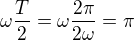 $\omega \frac{T}{2}=\omega\frac{2\pi}{2\omega}=\pi$
