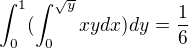 $\int_{0}^{1}(\int_{0}^{\sqrt{y}} xy dx)dy=\frac{1}{6}$