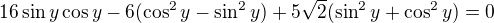 $16\sin y \cos y-6(\cos^2y-\sin^2y)+5\sqrt2(\sin^2y+\cos^2y)=0$