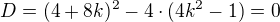 $D=(4+8k)^2-4\cdot(4k^2-1)=0$