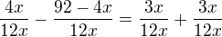 $\frac{4x}{12x}-\frac{92-4x}{12x}=\frac{3x}{12x}+\frac{3x}{12x}$